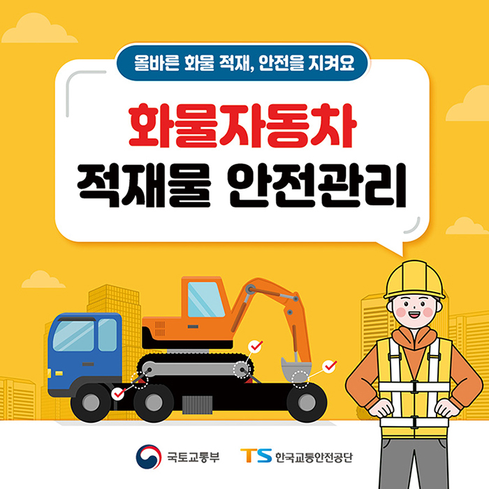 올바른 화물 적재, 안전을 지켜요
        화물자동차 적재물 안전관리        
        국토교통부, 한국교통안전공단