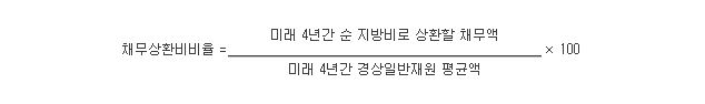 채무상환비비율 = 미래 4년간 순 지방비로 상환할 채무액 미래 4년간 경상일반재원 평균액 × 100