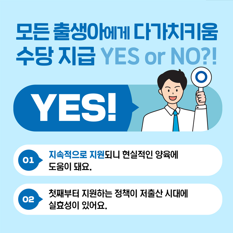 모든출생아에게 다가치키움 수당 지급 YES or NO? YES!편
            지속적으로 지원되니 현실적인 양육에 도움이 돼요, 첫째부터 지원하는 정책이 저출산 시대에 실효성이 있어요