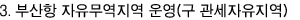 3. 부산항 자유무역지역 운영(구 관세자유지역)