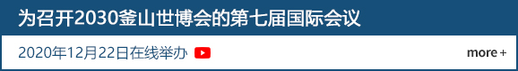 为召开2030釜山世博会的第七届国际会议
				2020年12月22日在线举办  more +