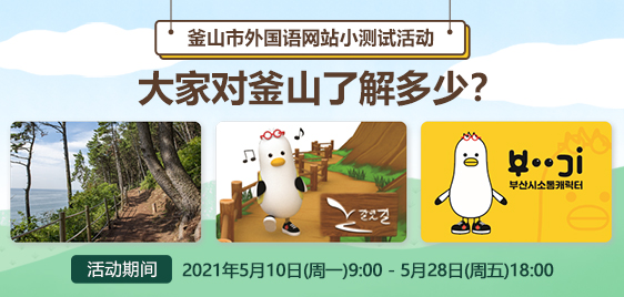 釜山市外国语网站小测试活动 大家对釜山了解多少？活动期间 : 2021月5月10日(周一)9:00 - 5月28日(周五)18:00