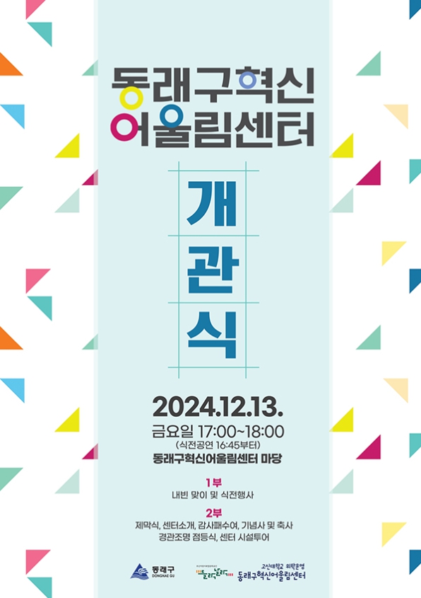 동래구혁신 어울림센터 개관식 2024.12.13. 금요일 17:00 ~ 18:00 (식전공연 16:45부터) 동래구혁신어울림센터 마당 1부 내빈 맞이 및 식전행사 2부 제막식,센터소개,감사패수여,기념사 및 축사 경관조명 점등식, 센터 시설투어 동래구 부산광역시 들락날락 조선대학교 위탁운영 동래구혁신어울림센터
