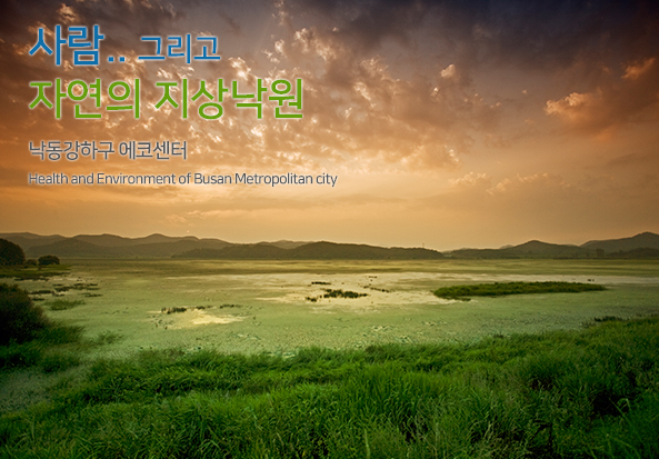 사람... 그리고 자연의 지상낙원 낙동강하구 에코센터 Health and Environment of Busan Metropolitan city