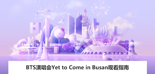 BTS演唱会Yet to Come in Busan观看指南