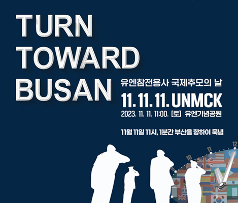 TURN TOWARD BUSAN  11.11.11.UNMCK 유엔참전용사 국제추모의 날 2023.11.11.11:00(토) 유엔기념공원 11월11일11시,1분간 부산을 향하여 묵념