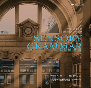 부산현대미술관 Museum of Contemporary Art Busan
2021년 소장품전 The MoCA Collection
Sensory Grammar 
감각의 문법
2021.5.21. fri-10.17. sun
부산현대미술관 전시실 2 (gallery 2)