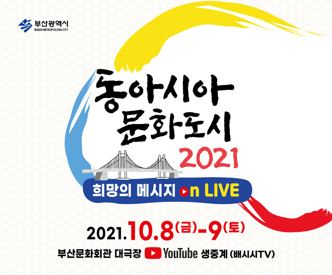 부산광역시 Busan Metropolitan City
동아시아문화도시 2021 희망의메세지 on Live
2021.10.8(금)-9(토)
부산문화회관 대극장 YouTube 생중계 (배시시TV)