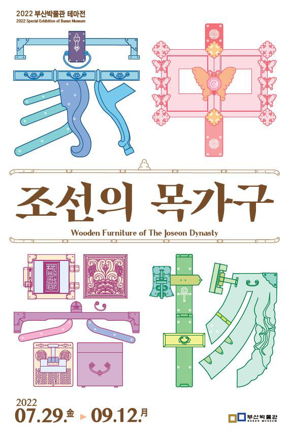 2022 부산박물관 테마전
2022 Special Exhibition of Busan Museum
조선의 목가구
Wooden Furniture of the Joseon Dynasty
2022 07.29. 금-09.12. 월
부산박물관 Busan Museum 