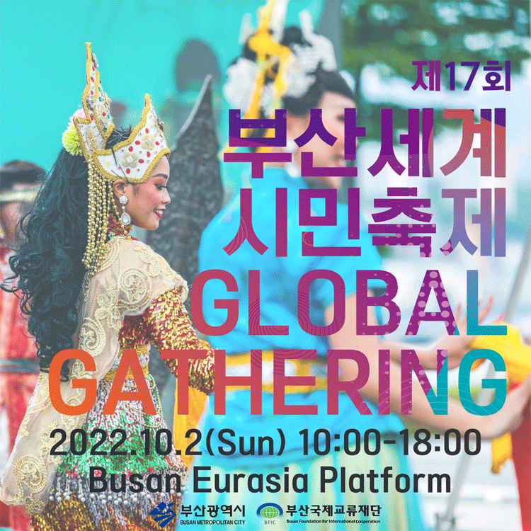 제17회 부산세계시민축제 Global Gathering
2022.10.2(SUN) 10:00-18:00
Busan Eurasia Platform 
부산광역시 부산국제교류재단