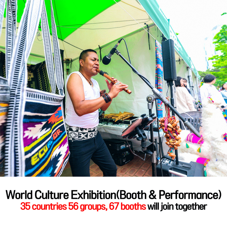 World Culture Exhibition(Booth & Performance) 
35 countries 56 groups, 67 booths will join together