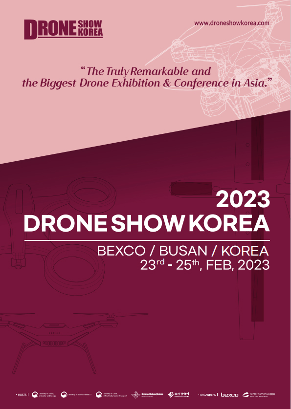 Drong Show Korea 
www.droneshowkorea.com
 The Truly Remarkable and the Biggest Drone Exhibition & Conference in Asia. 
2023 Drong Show Korea 
BEXCO/Busan/Korea 
23rd-25th, FEB, 2023