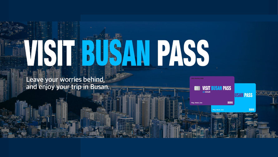 Visit Busan Pass 
Leave your worries behind, and enjoy your trip in Busan 