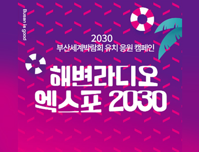 Busan is good
2030부산세계박람회 유치 응원 캠페인 
해변라디오엑스포2030 