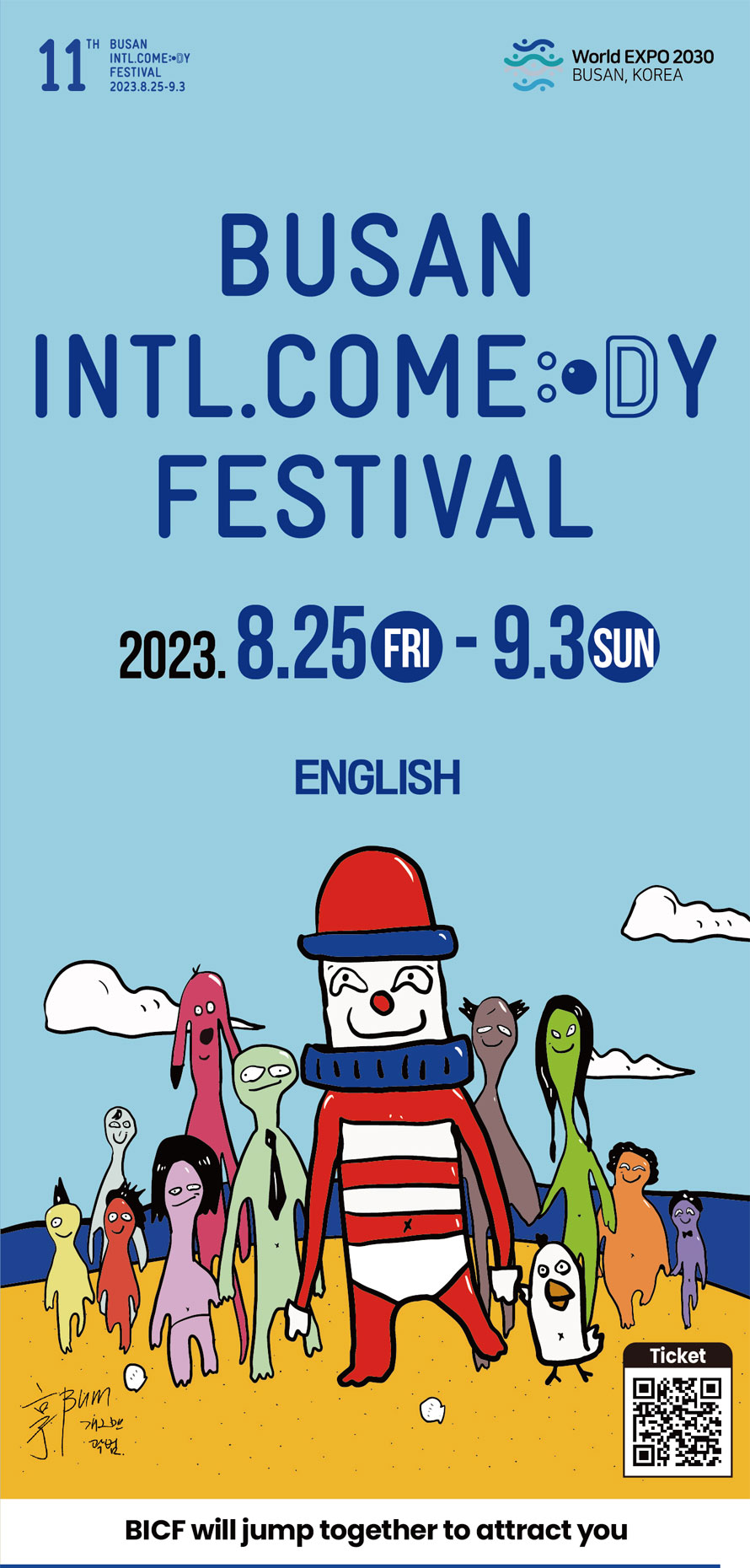 11th Busan International Comedy Festival 
Busan International Comedy Festival 
2023.8.25 FRI - 9.3 SUN
ENGLISH 
Ticket
BICF will jump togerher to attract you