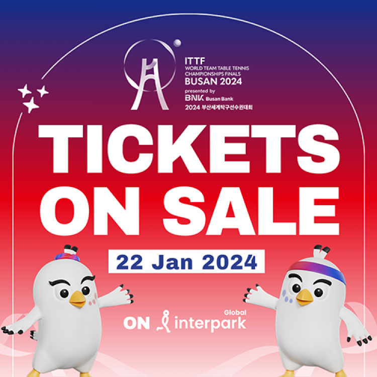 ITTF World Team Table Tennis Championships Finals Busan 2024
presented by BNK Busan Bank
2024 부산세계탁구선수권대회
Tickets On Sale 22 Jan 2024
On Global interpark 