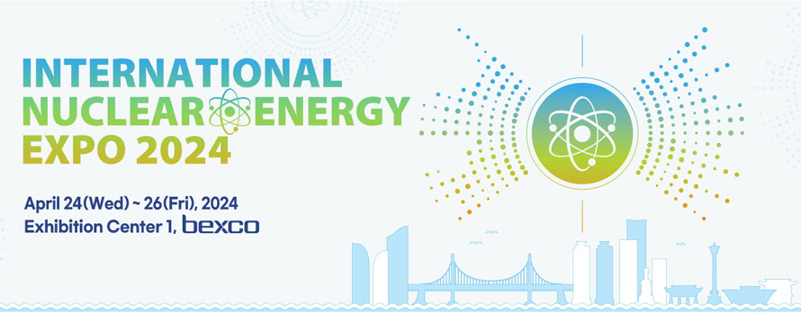 International Nuclear Engergy Expo 2024
April 24(Wed)-26(Fri), 2024
Exhibition Center 1, bexco
