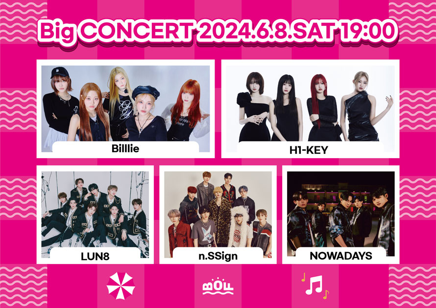 Big Concert 2024.6.8.SAT 19:00
Billlie  H1-Key LUN8 n.SSign Nowadays