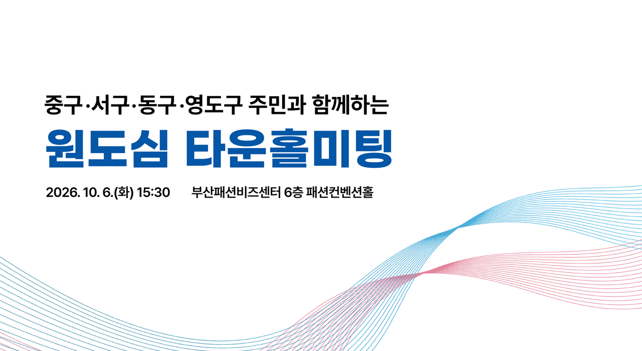 중구,서구,동구,영도구 주민과 함께하는 원도심 타운홀 미팅 2026.10.6.(화)15:30 부산패션비즈센터 6층 패션컨벤션홀