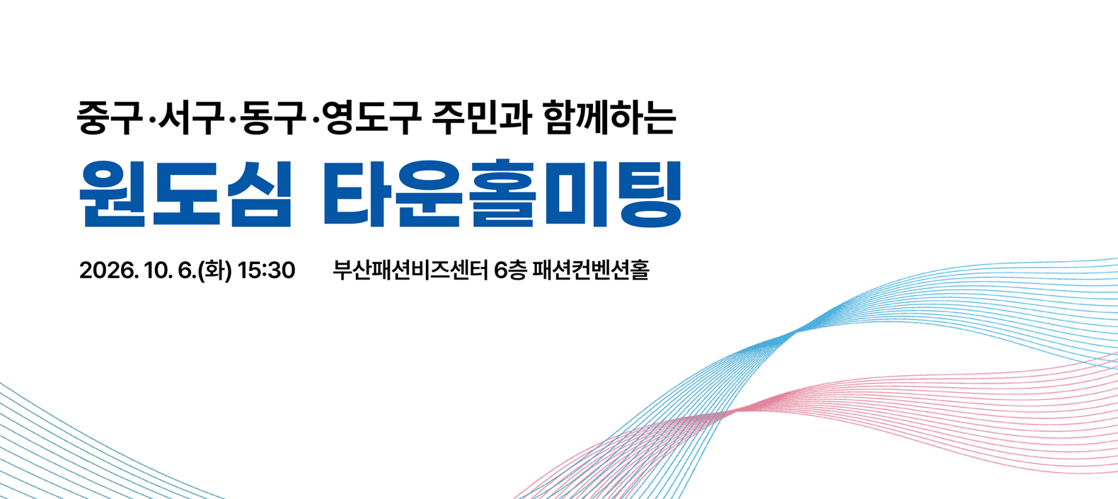 중구,서구,동구,영도구 주민과 함께하는 원도심 타운홀 미팅 2026.10.6.(화)15:30 부산패션비즈센터 6층 패션컨벤션홀