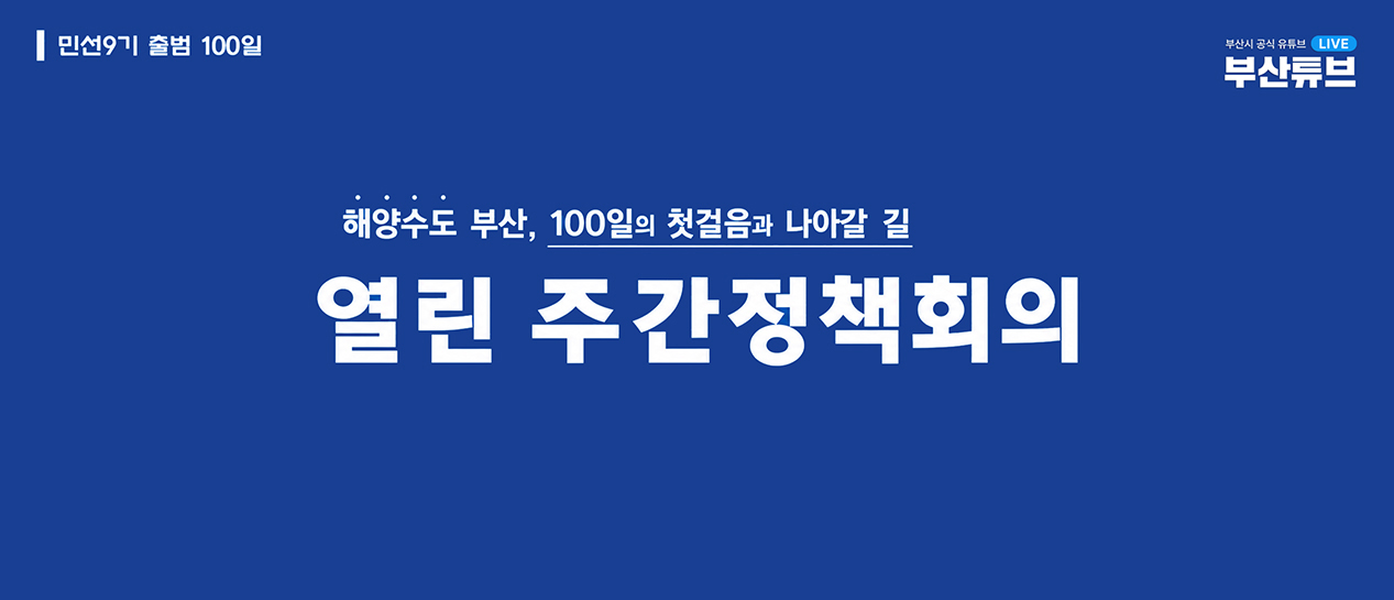 민선9기 출범 100일 해양수도 부산, 100일의 첫걸음과 나아갈 길 열린 주간정책회의