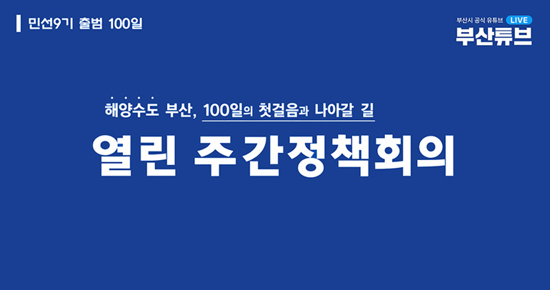 민선9기 출범 100일 해양수도 부산, 100일의 첫걸음과 나아갈 길 열린 주간정책회의