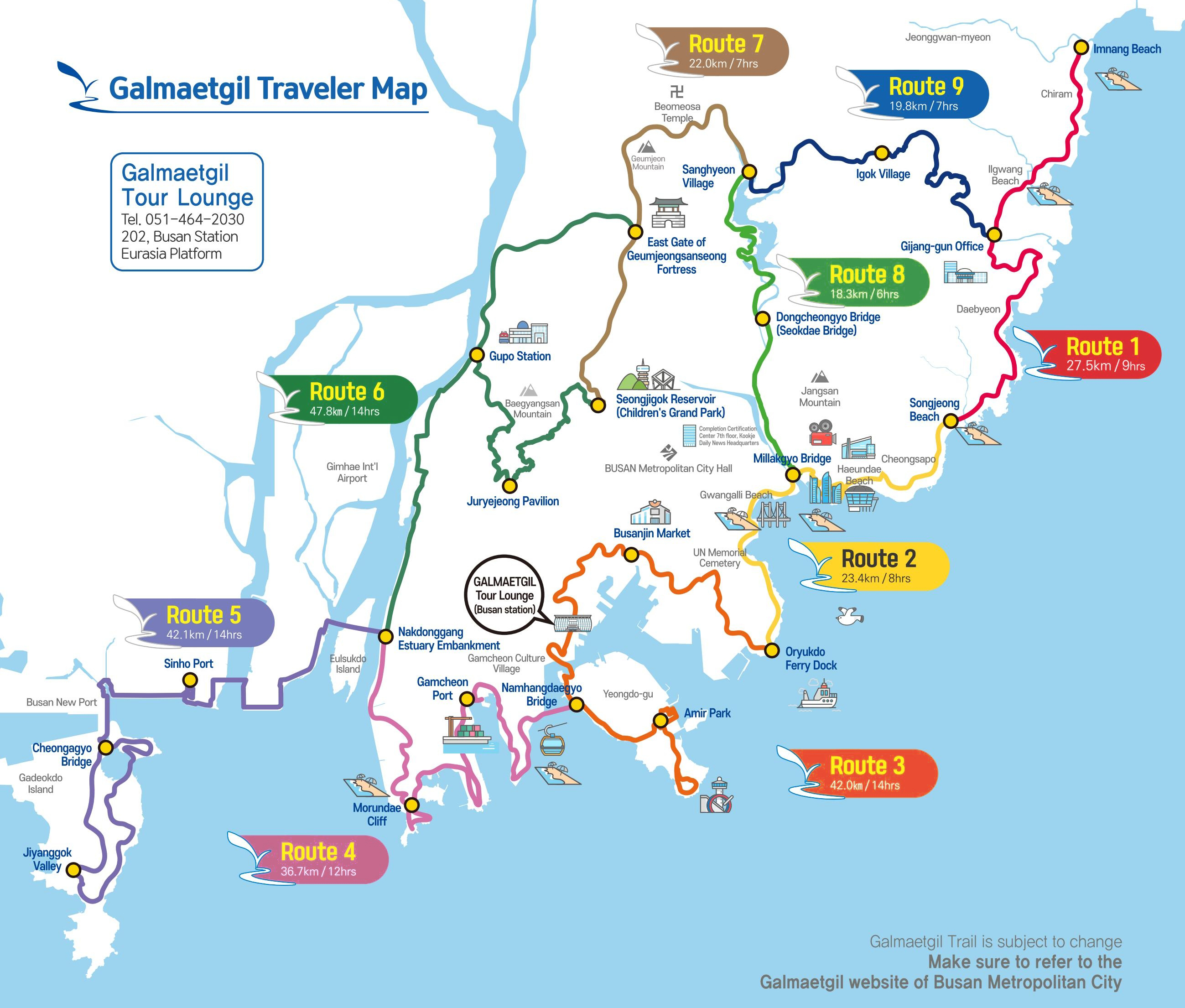 
Route 1 27.5km / 9hrs (Imnang Beach-Gijang gun Office-Songjeong Beach),
Route 2 23.4km/8hrs(Songjeong Beach-Millakgyo Bridge-Oryukdo Skywalk),
Route 3 42.0km/14hrs(Oryukdo Skywalk-Busanjin Market-Namhangdaegyo Bridge-Dongsam Innovation District),
Route 4 36.7km/12hrs(Namhangdaegyo Bridge-Gamcheon Port-Morundae Cliff-Nakdonggang Estuary Embankment),
Route 5 42.1km/14hrs(Morundae Cliff-Nakdonggang Estuary Embankment-Sinho Port-Cheongagyo Bridge-Jiyanggok Valley),
Route 6 47.8km/14hrs(Nakdonggang Estuary Embankment-Gupo Station-Juryejeong Pavilion-Seojigok Reservoir(Children's Grand Park)),
Route 7 22.0km/7hrs(Seojigok Reservoir(Children's Grand Park)-East Gate of Geumjeongsanseong Fortress-Sanghyeon Village),
Route 8 18.3km/6hrs(Sanghyeon Village-Dongcheongyo Bridge(Seokdae Bridge)-Millakgyo Bridge),
Route 9 19.8km/7hrs(Sanghyeon Village-lgak Village Gijang gun Office)