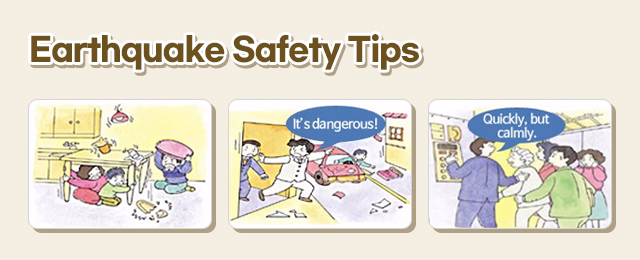 Earthquake Safety Tips It's dangerous! Quickly, but calmly.