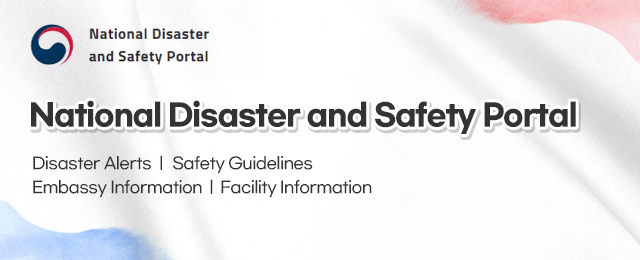 National Disaster and Safety Portal  Disaster Alerts | Safety Guidelines | Embassy Information | Facility Information