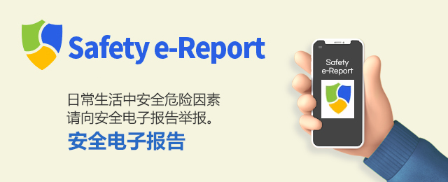 Safety e-Report 日常生活中安全危险因素 请向安全电子报告举报。