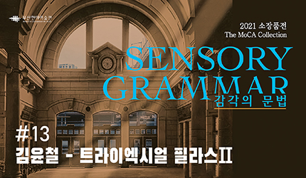 감각의 문법 : #13 김윤철 - 트라이엑시얼 필라스Ⅱ 오디오 가이드 듣기