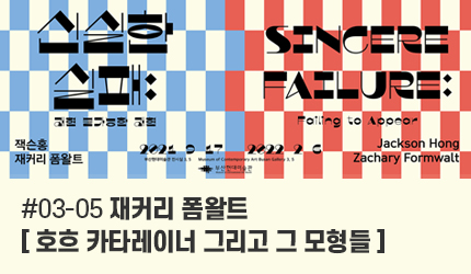 신실한 실패 : #03-05 재커리 폼왈트 [호흐 카타레이너 그리고 그 모형들] 오디오 가이드 듣기