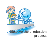 Observe the production porcess