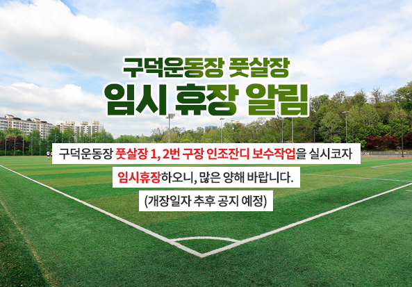 구덕운동장 풋살장 임시휴장알림
구덕운동장 풋살장 1, 2번 구장 인조잔디 보수작업을 실시코자
임시휴장하오니, 많은 양해 바랍니다.(개장일자 추후 공지 예정)