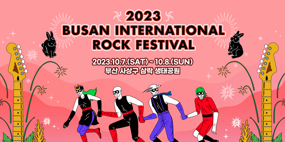 2023 Busan Rock International Rock Festival
2023. 10.7.(SAT) ~ 10.8.(SUN)
부산 사상구 삼락 생태공원