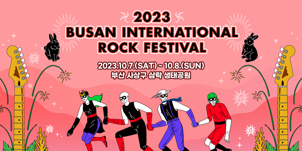 2023 Busan Rock International Rock Festival
2023. 10.7.(SAT) ~ 10.8.(SUN)
부산 사상구 삼락 생태공원