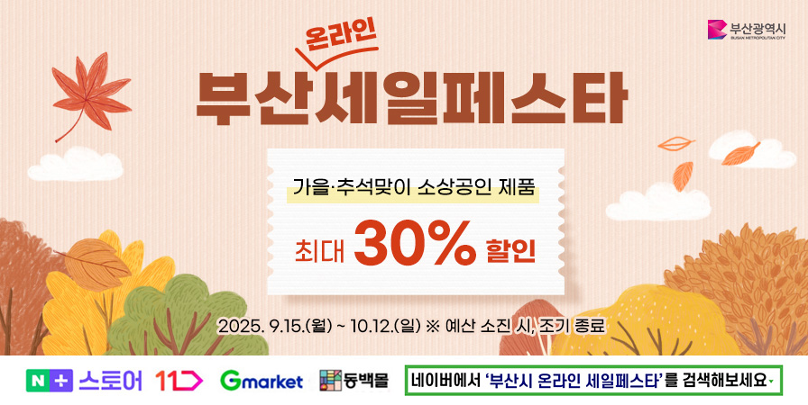 부산세일페스타 가을 추석맞이 소상공인 제품 최대 30%할인 2025. 9. 15.(월) ~ 10.12.(일) 예산 소진 시 조기 종료 네이버플러스스토어 11번가 지마켓 동백몰