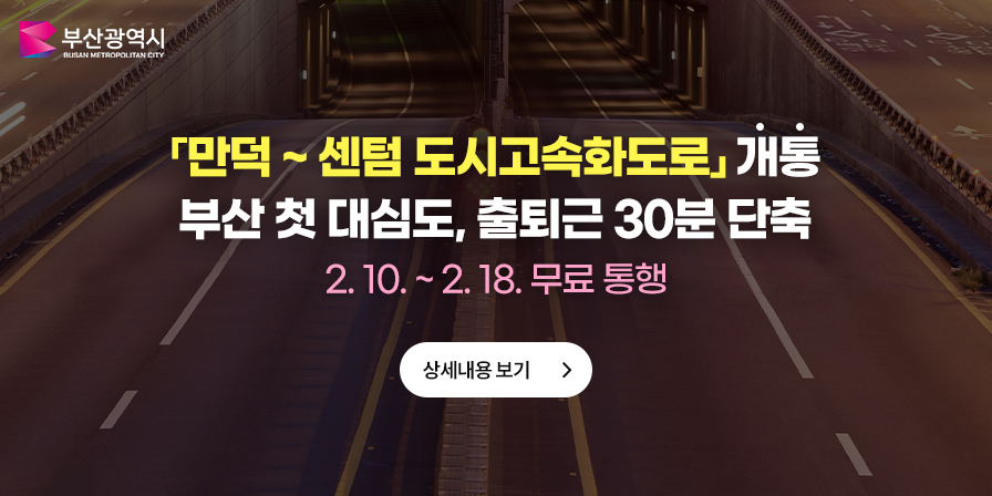 만덕 ~ 센텀 도시고속화도로 개통 부산 첫 대심도, 출퇴근 30분 단축 2.10.~2.18. 무료 통행 상새내용 보기