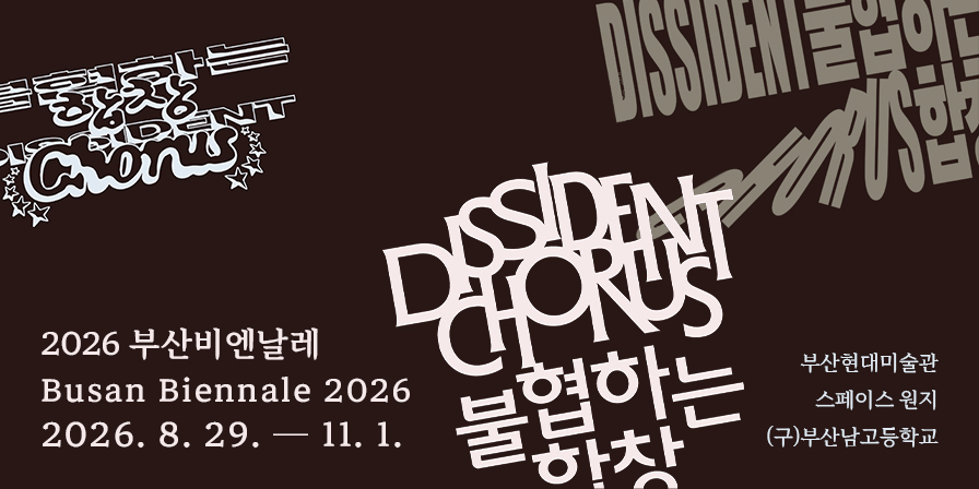 2026 부산비엔날래 Busan Biennale 2026 
2026.8.29.~11.1.. 불협하는합창 부산현대미술관 스페이스 원지 (구)부산남고등학교
