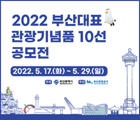 2022 부산대표 관광기념품 10선 공모전
2022.5.17.(화) ~ 5.29.(일) 