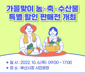 가을맞이 농·축·수산물 특별 할인 판매전 개최 ▶일시: 2022.10.6.(목) 09:00~17:00 ▶장소: 부산시청 시민광장