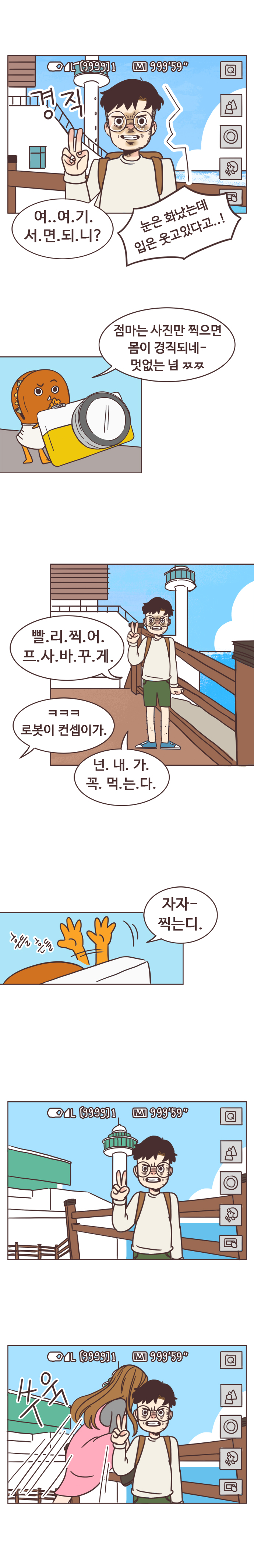 서울남 : (경직) 여..여.기.서.면.되.니? 
                호떡 : 눈은 화났는데 입은 웃고있다고..! 점마는 사진만 찍으면 몸이 경직되네- 멋없는 넘ㅉㅉ. 
                서울남 : 빨.리.찍.어.프.사.바.꾸.게. 호떡 : ㅋㅋㅋ 로봇이 컨셉이가. 서울남 : 넌.내.가.꼭.먹.는.다. 호떡 : 자자- 찍는디. 흔들흔들. 쑤욱