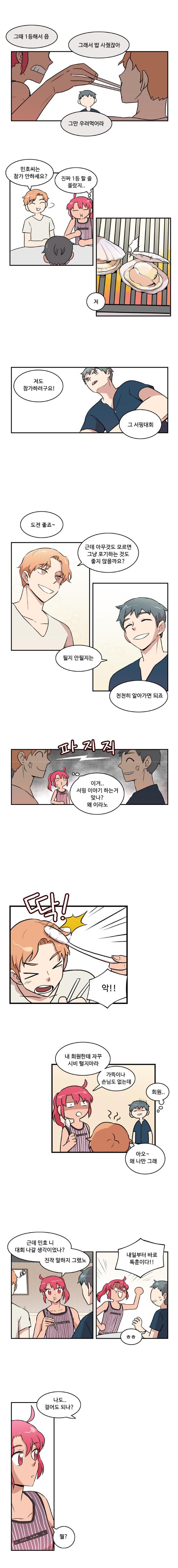 한바다 : 그때 1등해서 읍 그래서 밥 사줬잖아 그만 우려먹어라
                태산 : 민호씨는 참가 안하세요?
                한바다 : '진짜 1등 할 줄 몰랐찌..'
                나민호 : 저 저도 참가하려구요! 그 서핑대회
                태산 : 도전 좋죠~ 근데 아무것도 모르면 그냥 포기하는 것도 좋지 않을까요?
                나민호 : 퇼지 안될지는 천천히 알아가면 되죠
                파지직
                한바다 : (이거.. 서핑 이야기 하는거 맞나? 왜 이라노)
                태산 : (숟가락으로 바다한테 한대 맞는다)악!!
                한바다 : 내 회원한테 자꾸 시비 털지마라 가뜩이나 손님도 없는데
                태산 : 아오~ 왜 나만 그래
                나민호 : '회원'
                한바다 : 근데 민호 니 대회 나갈 생각이었나? 진작 말하지 그랬노
                한바다 : 내일부터 바로 특훈이다!!
                나민호 : ㅎㅎ
                나민호 : 나도.. 걸어도 되나?
                한바다 : 뭘?
                