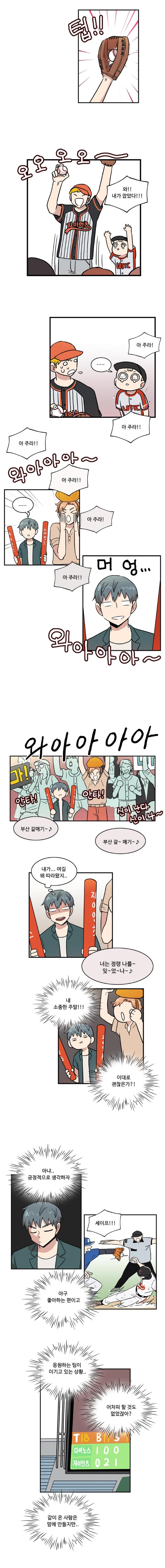 (텁!!)
                (오오오오오~)
                관객 : 와!! 내가 잡았다!!!
                아이 : ‘....’
                관객들 : 아주라! 아 주라!!

                (와아아아아)
                태산 : 아 주라!! 아 주라!
                나민호 : ‘....’
                태산 : 아 주라!!
                나민호 : (머엉)
                (와아아아아~)

                (와아아아아)
                관객들 : 안타! 안타! 신이 난다 신이 나~
                관객들 : 부산 갈매기~ 부산 갈~ 매기~

                나민호 : ‘내가...여길 왜 따라왔지..’
                관객들 : 너는 정령 나를~ 잊~었~나~
                나민호 : ‘내 소중한 주말!!! 이대로 괜찮은가?!’

                나민호 : ‘아냐.. 긍정적으로 생각하자’
                (세이프!!)
                나민호 : ‘야구 좋아하는 편이고 응원하는 팀이 이기고 있는 상황..’
                나민호 : ‘어차피 할 것도 없었잖아? 같이 온 사람은 맘에 안들지만..’