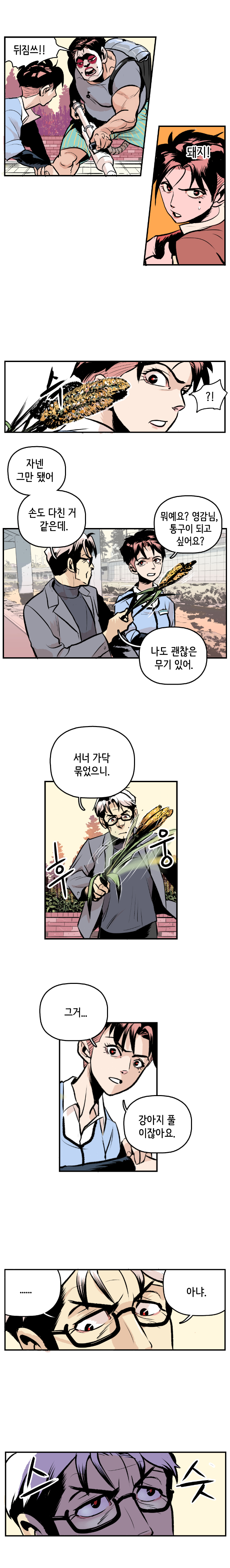 원시생태선언 맹신자3 : 뒤짐쓰!! 형사 : 돼지! ?! 최충만박사 : 자넨 그만 됐어. 손도 다친 거 같은데. 
                형사 : 뭐예요? 영감님, 통구이 되고 싶어요? 
                최충만박사 : 나도 괜찮은 무기 있어. 서너 가닥 묶었으니. 후웅. 
                형사 : 그거... 강아지 풀이잖아요. 
                최충만박사 : ..... 아냐. 스슷. 