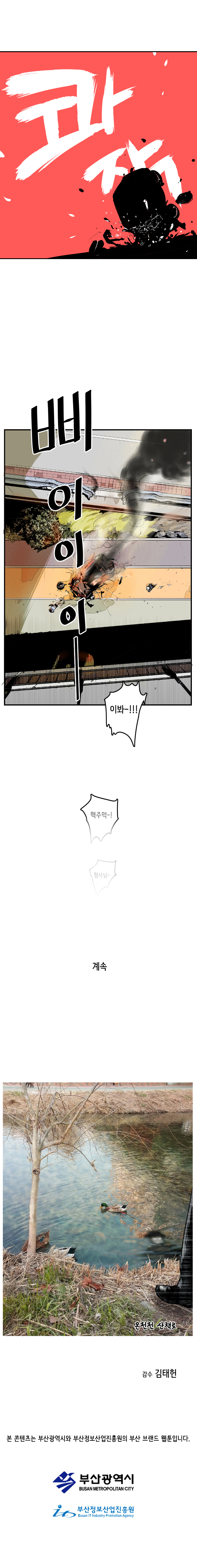 콰작. 삐이이이- 최충만박사 : 이봐-!!! 핵주먹-! 형사님-

                계속. 온천천 산책로.
                감수 김태헌. 
                
                본 콘텐츠는 부산광역시와 부산정보산업진흥원의 부산 브랜드 웹툰입니다. 부산광역시. 부산정보산업진흥원