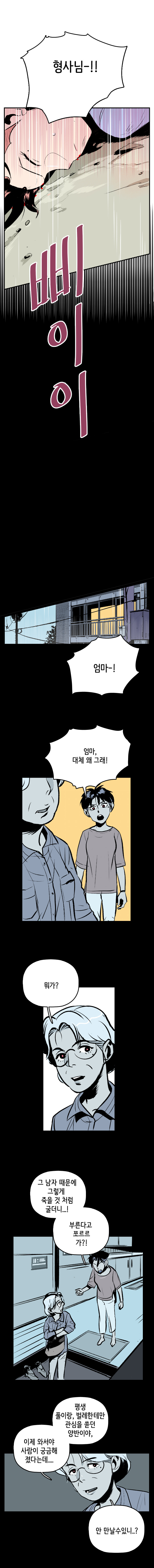 형사님-!! 삐이이 (강주형사 회상) 강주형사 : 엄마-! 엄마, 대체 왜 그래! 강주엄마 : 뭐가? 강주형사 : 그 남자 때문에 그렇게 죽을 것처럼 굴더니...! 부른다고 쪼르르 가?! 
                강주엄마 : 평생 풀이랑, 벌레한테만 관심을 쏟던 양반이야, 이제 와서야 사람이 궁금해졌다는데... 안 만날 수 있니...?