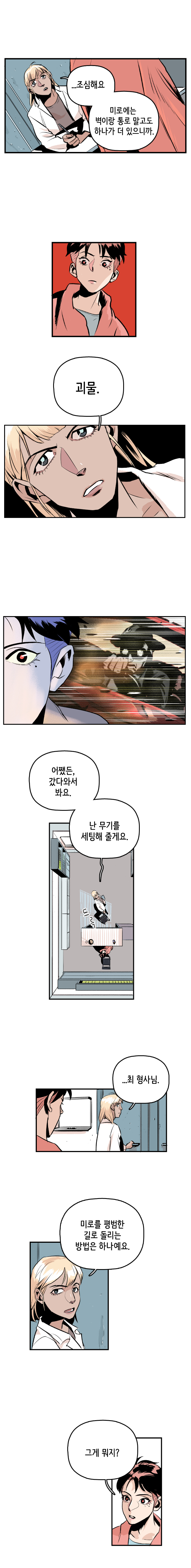 마인드수사연구원 : ...조심해요 미로에는 벽이랑 통로 말고도 하나가 더 있으니까. 괴물. 어쨋든, 갔다와서 봐요. 난 무기를 세팅해 줄게요. 드륵 ...최형사님. 미로를 평범한 길로 돌리는 방법은 하나예요. 
                강주형사 : 그게 뭐지?