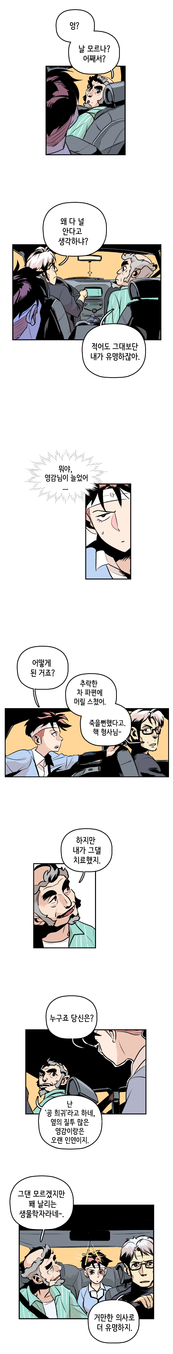 공희귀박사 : 엉? 날모르나? 어째서? 
                최충만박사 : 왜 다 널 안다고 생각하냐? 
                공희귀박사 : 적어도 그대보단 내가 유명하잖아. 
                강주형사 : 뭐야, 영감님이 늘었어.... 어떻게 된 거죠? 
                최충만박사 : 추락한 차 파편에 머릴 스쳤어. 죽을뻔했다고. 핵 형사님- 
                공희귀박사 : 하지만 내가 그댈 치료했지. 
                강주형사 : 누구죠 당신은? 
                공희귀박사 : 난 공 희귀라고 하네, 옆의 질투 많은 영감이랑은 오랜 인연이지. 그댄 모르겠지만 꽤 날리는 생물학자라네-. 
                최충만박사 : 거만한 의사로 더 유명하지.