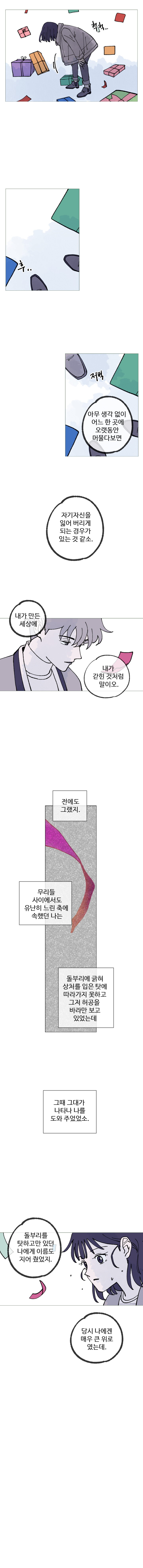 (헉헉...)
            김끼룩 : 아무 생각 업이 어느 한 곳에 오랫동안 머물다보면, 자기 자신을 잃어버리게 되는 경우가 있는 것 같소.
            김끼룩 : 내가 만든 세상에 내가 갇힌 것처럼 말이오.
            김끼룩 : 전에도 그랬지. 무리들 사이에서도 유난히 느린 축에 속했던 나는 돌부리에 긁혀 상처를 입은 탓에 따라가지 못하고 그저 허공을 바라만 보고 있었는데, 그때 그대가 나타나 나를 도와 주었었소.
            김끼룩 : 돌부리를 탓하고만 있던 나에게 이름도 지어 줬었지. 당시 나에겐 매우 큰 위로였는데.